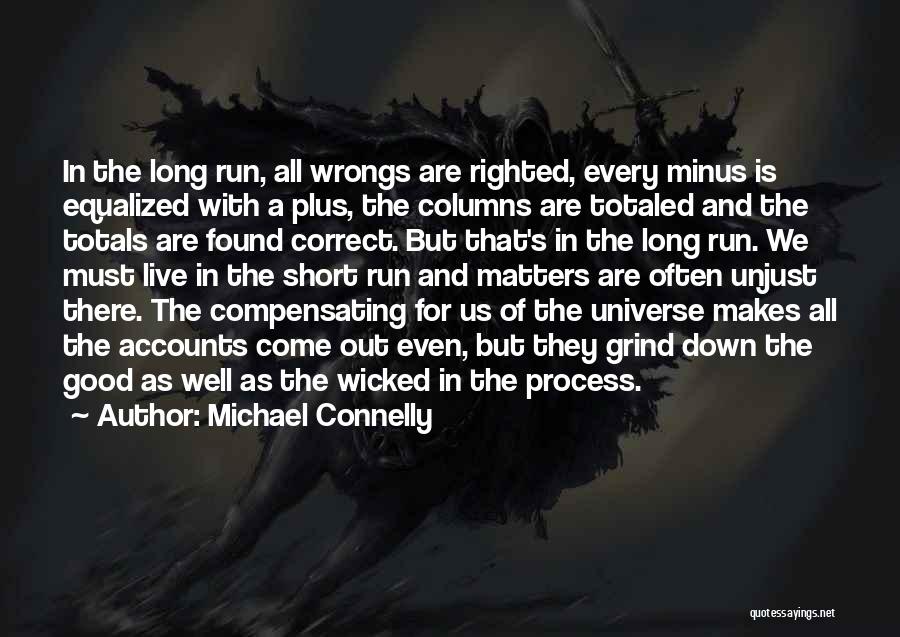 Michael Connelly Quotes: In The Long Run, All Wrongs Are Righted, Every Minus Is Equalized With A Plus, The Columns Are Totaled And