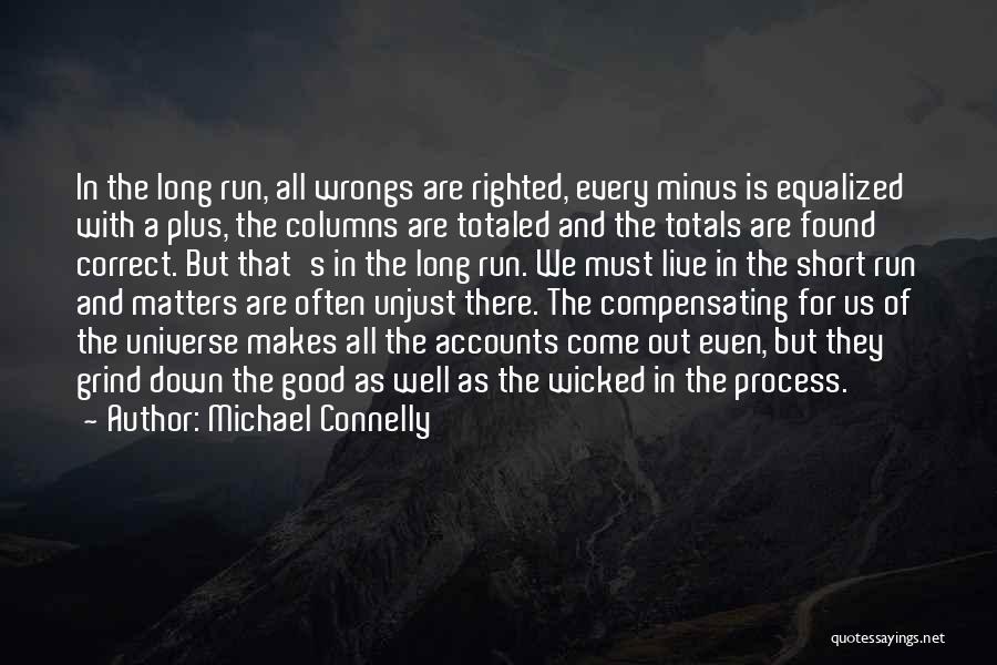 Michael Connelly Quotes: In The Long Run, All Wrongs Are Righted, Every Minus Is Equalized With A Plus, The Columns Are Totaled And