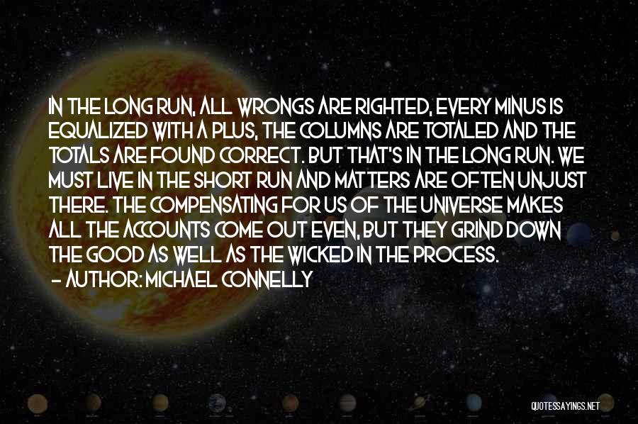 Michael Connelly Quotes: In The Long Run, All Wrongs Are Righted, Every Minus Is Equalized With A Plus, The Columns Are Totaled And