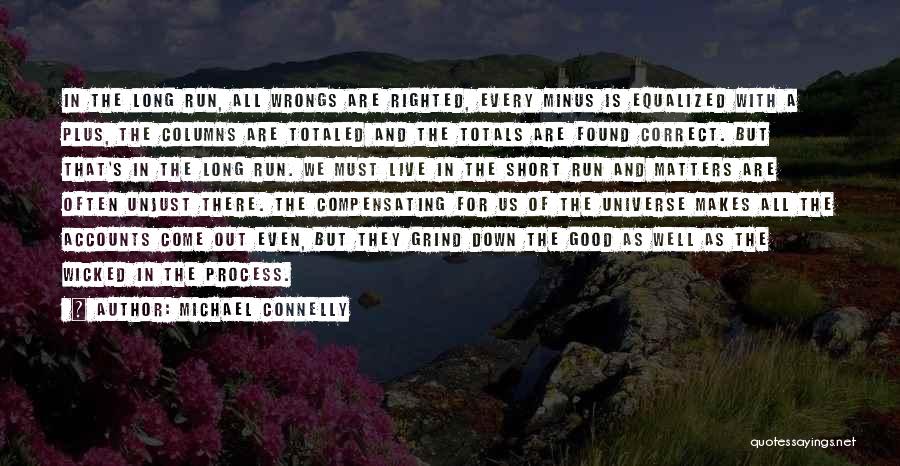 Michael Connelly Quotes: In The Long Run, All Wrongs Are Righted, Every Minus Is Equalized With A Plus, The Columns Are Totaled And