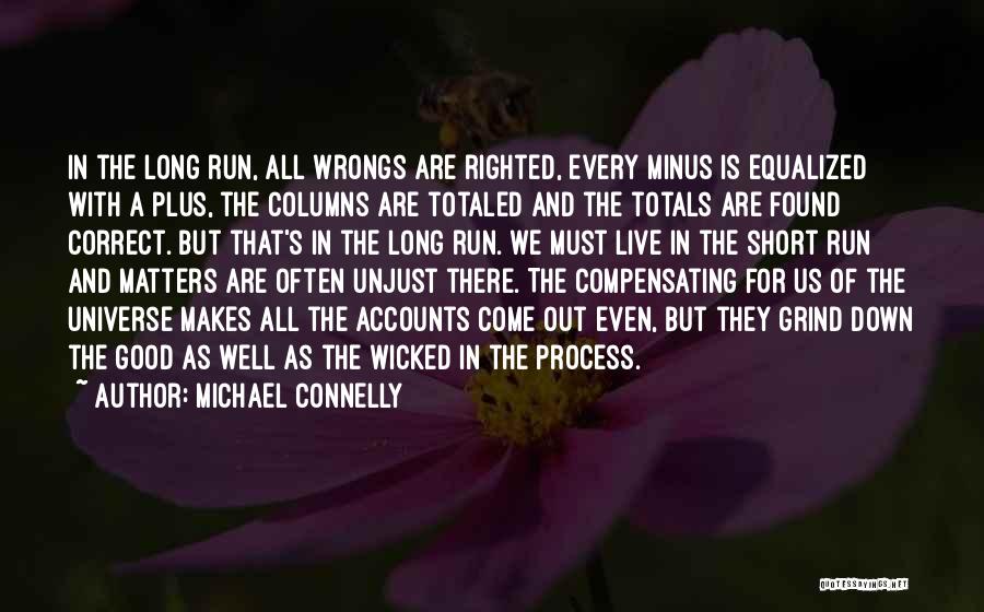 Michael Connelly Quotes: In The Long Run, All Wrongs Are Righted, Every Minus Is Equalized With A Plus, The Columns Are Totaled And