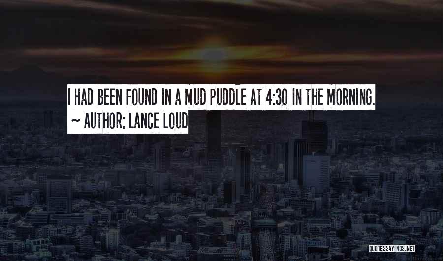 Lance Loud Quotes: I Had Been Found In A Mud Puddle At 4:30 In The Morning.