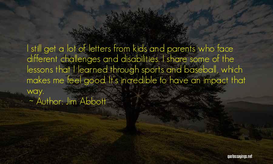 Jim Abbott Quotes: I Still Get A Lot Of Letters From Kids And Parents Who Face Different Challenges And Disabilities. I Share Some