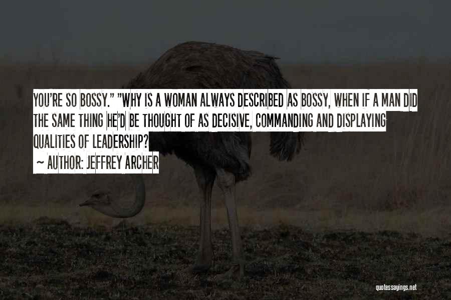 Jeffrey Archer Quotes: You're So Bossy. Why Is A Woman Always Described As Bossy, When If A Man Did The Same Thing He'd