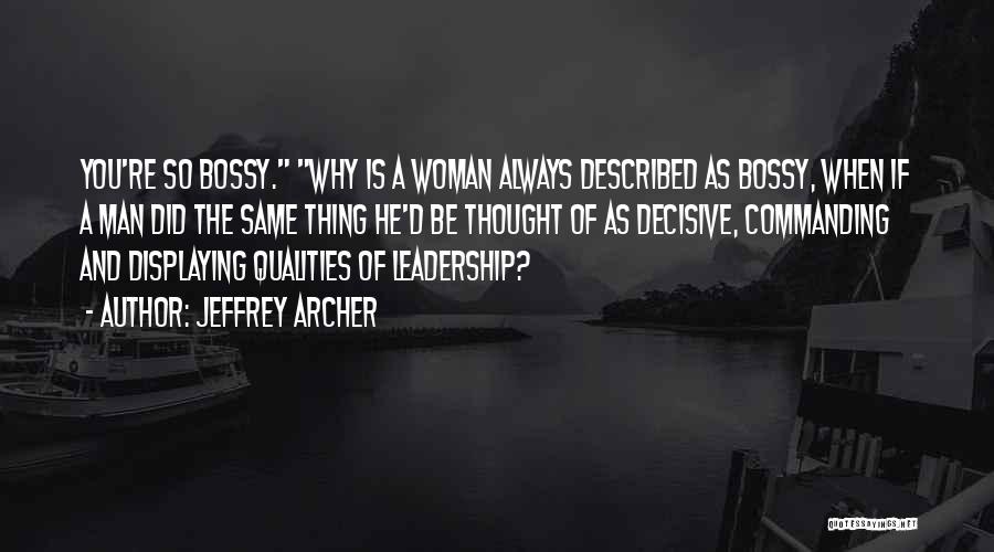 Jeffrey Archer Quotes: You're So Bossy. Why Is A Woman Always Described As Bossy, When If A Man Did The Same Thing He'd