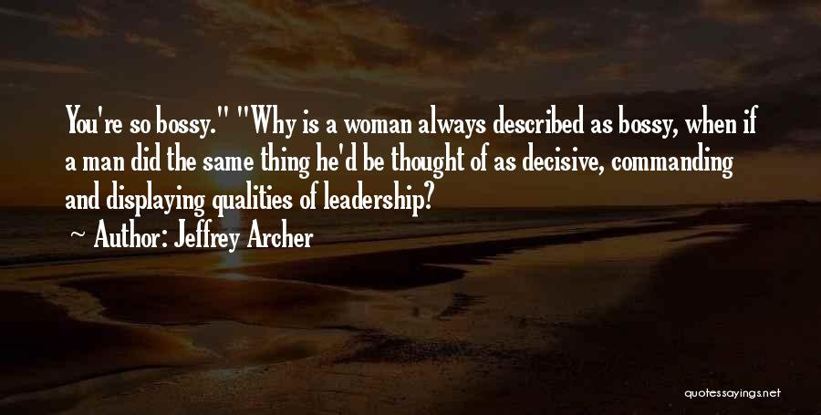 Jeffrey Archer Quotes: You're So Bossy. Why Is A Woman Always Described As Bossy, When If A Man Did The Same Thing He'd