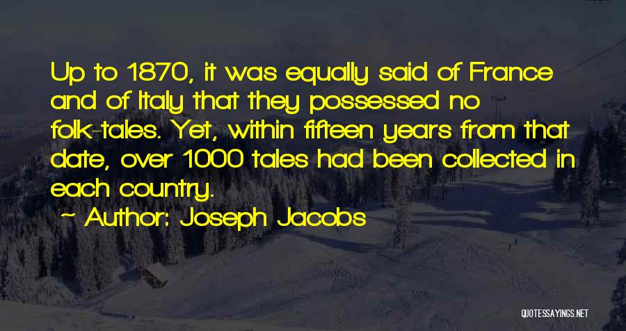 Joseph Jacobs Quotes: Up To 1870, It Was Equally Said Of France And Of Italy That They Possessed No Folk-tales. Yet, Within Fifteen