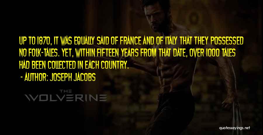 Joseph Jacobs Quotes: Up To 1870, It Was Equally Said Of France And Of Italy That They Possessed No Folk-tales. Yet, Within Fifteen