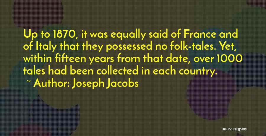 Joseph Jacobs Quotes: Up To 1870, It Was Equally Said Of France And Of Italy That They Possessed No Folk-tales. Yet, Within Fifteen