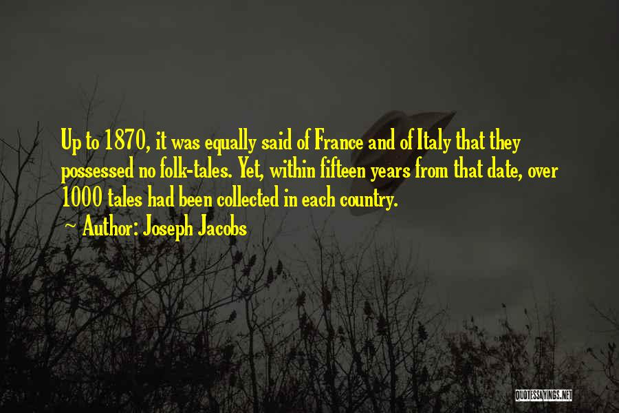Joseph Jacobs Quotes: Up To 1870, It Was Equally Said Of France And Of Italy That They Possessed No Folk-tales. Yet, Within Fifteen