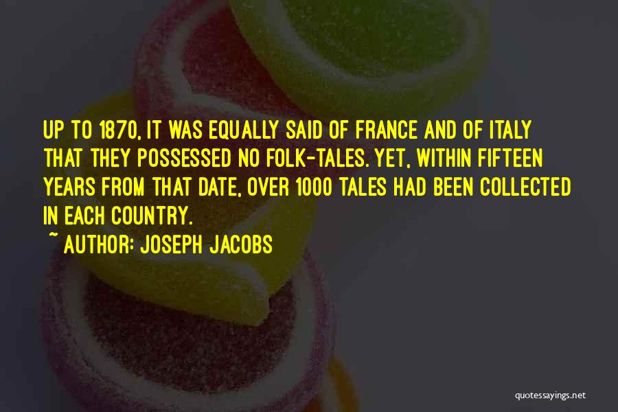 Joseph Jacobs Quotes: Up To 1870, It Was Equally Said Of France And Of Italy That They Possessed No Folk-tales. Yet, Within Fifteen