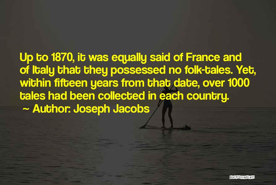 Joseph Jacobs Quotes: Up To 1870, It Was Equally Said Of France And Of Italy That They Possessed No Folk-tales. Yet, Within Fifteen