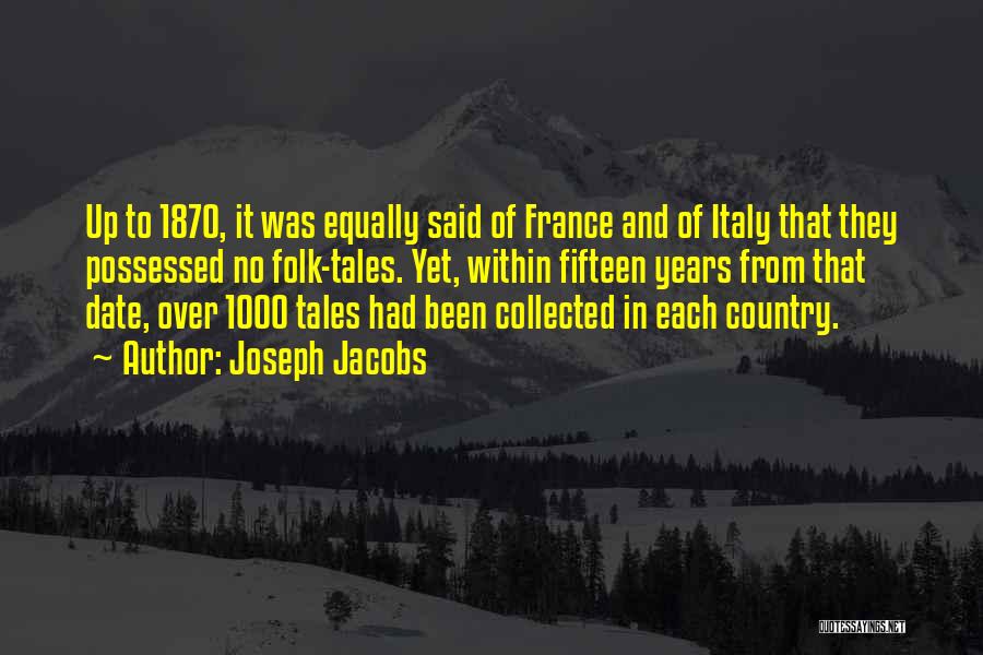 Joseph Jacobs Quotes: Up To 1870, It Was Equally Said Of France And Of Italy That They Possessed No Folk-tales. Yet, Within Fifteen