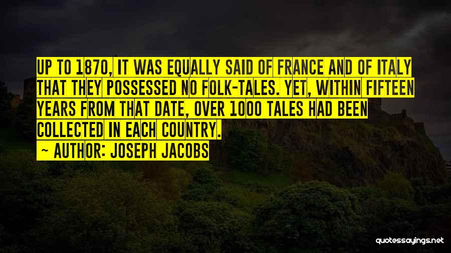 Joseph Jacobs Quotes: Up To 1870, It Was Equally Said Of France And Of Italy That They Possessed No Folk-tales. Yet, Within Fifteen