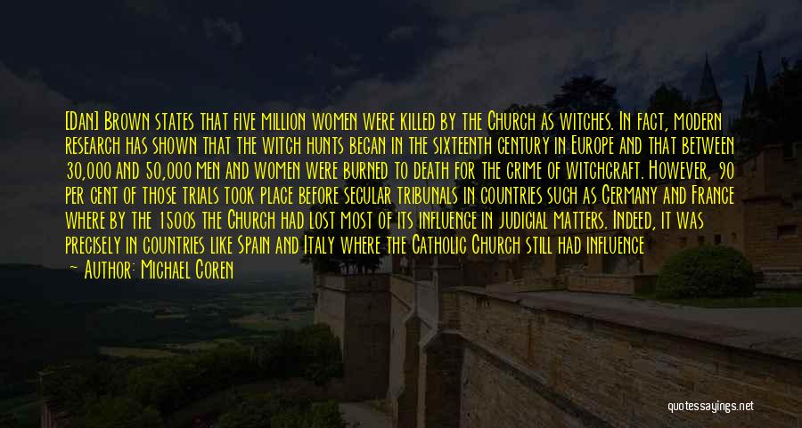 Michael Coren Quotes: [dan] Brown States That Five Million Women Were Killed By The Church As Witches. In Fact, Modern Research Has Shown