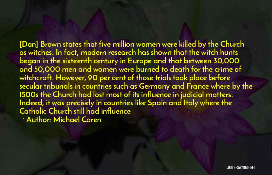 Michael Coren Quotes: [dan] Brown States That Five Million Women Were Killed By The Church As Witches. In Fact, Modern Research Has Shown