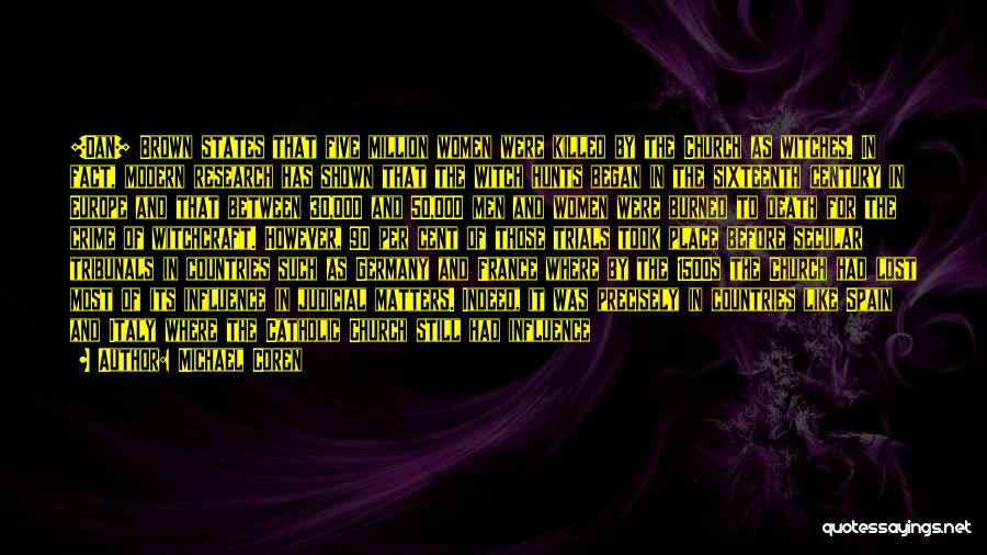Michael Coren Quotes: [dan] Brown States That Five Million Women Were Killed By The Church As Witches. In Fact, Modern Research Has Shown