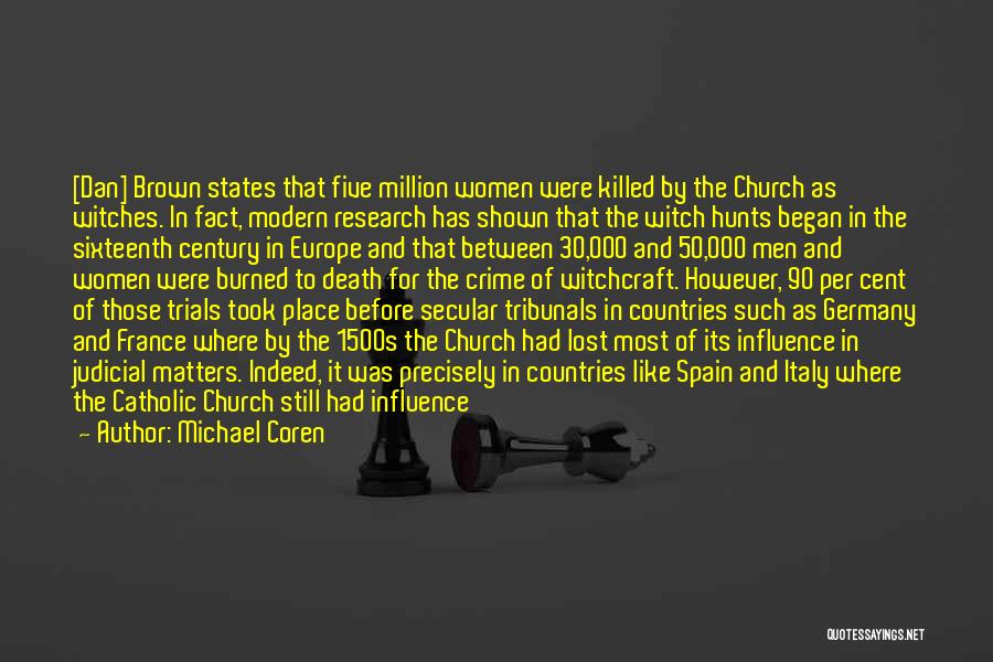 Michael Coren Quotes: [dan] Brown States That Five Million Women Were Killed By The Church As Witches. In Fact, Modern Research Has Shown