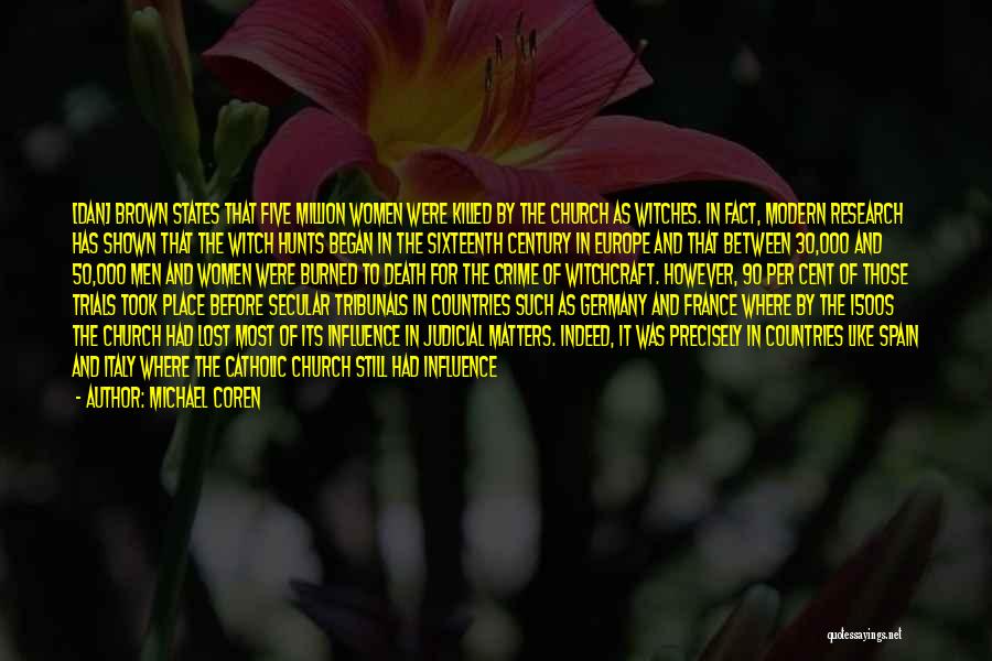 Michael Coren Quotes: [dan] Brown States That Five Million Women Were Killed By The Church As Witches. In Fact, Modern Research Has Shown
