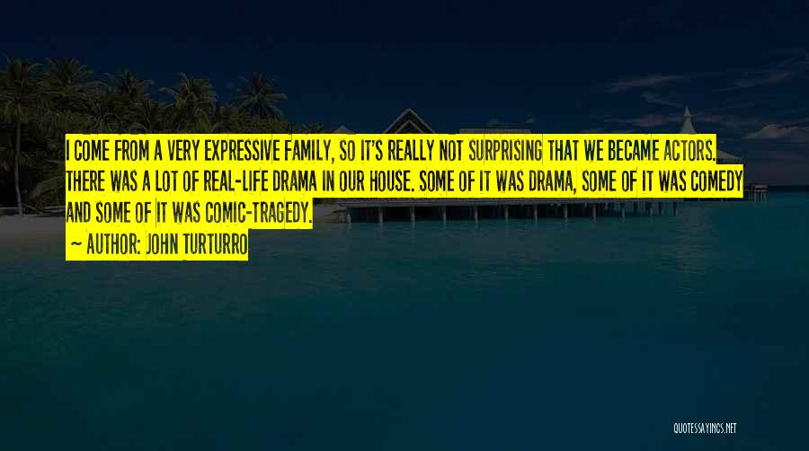 John Turturro Quotes: I Come From A Very Expressive Family, So It's Really Not Surprising That We Became Actors. There Was A Lot