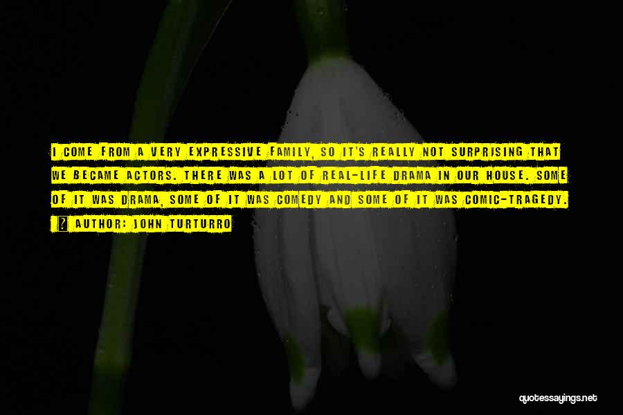 John Turturro Quotes: I Come From A Very Expressive Family, So It's Really Not Surprising That We Became Actors. There Was A Lot