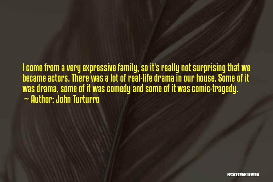 John Turturro Quotes: I Come From A Very Expressive Family, So It's Really Not Surprising That We Became Actors. There Was A Lot