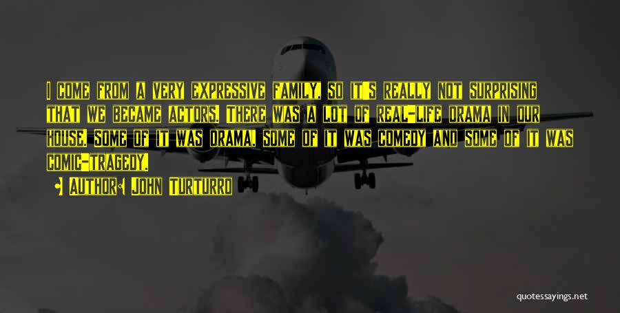 John Turturro Quotes: I Come From A Very Expressive Family, So It's Really Not Surprising That We Became Actors. There Was A Lot