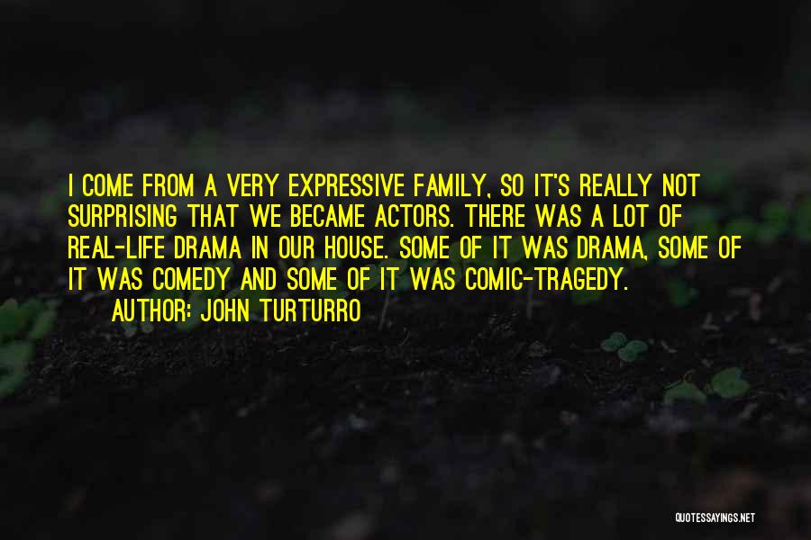 John Turturro Quotes: I Come From A Very Expressive Family, So It's Really Not Surprising That We Became Actors. There Was A Lot