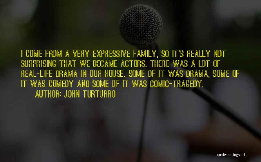John Turturro Quotes: I Come From A Very Expressive Family, So It's Really Not Surprising That We Became Actors. There Was A Lot