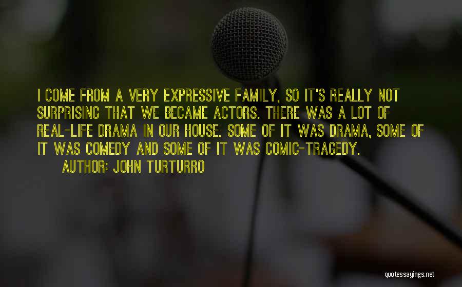 John Turturro Quotes: I Come From A Very Expressive Family, So It's Really Not Surprising That We Became Actors. There Was A Lot