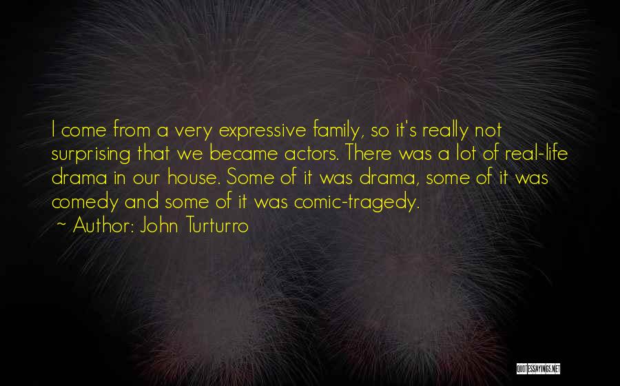 John Turturro Quotes: I Come From A Very Expressive Family, So It's Really Not Surprising That We Became Actors. There Was A Lot