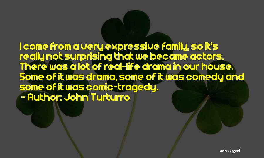 John Turturro Quotes: I Come From A Very Expressive Family, So It's Really Not Surprising That We Became Actors. There Was A Lot