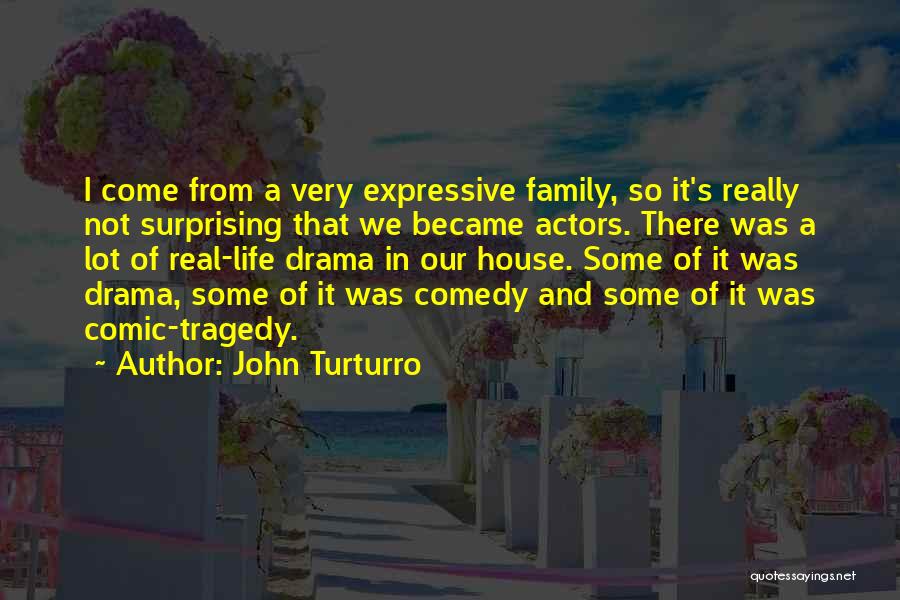 John Turturro Quotes: I Come From A Very Expressive Family, So It's Really Not Surprising That We Became Actors. There Was A Lot