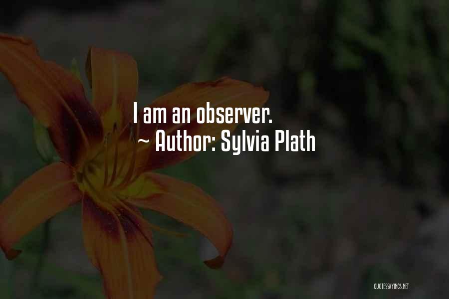 Sylvia Plath Quotes: I Am An Observer.