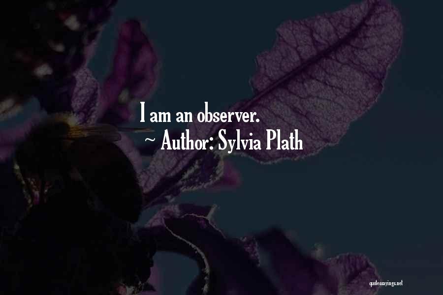 Sylvia Plath Quotes: I Am An Observer.