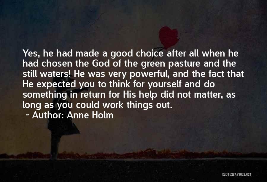 Anne Holm Quotes: Yes, He Had Made A Good Choice After All When He Had Chosen The God Of The Green Pasture And