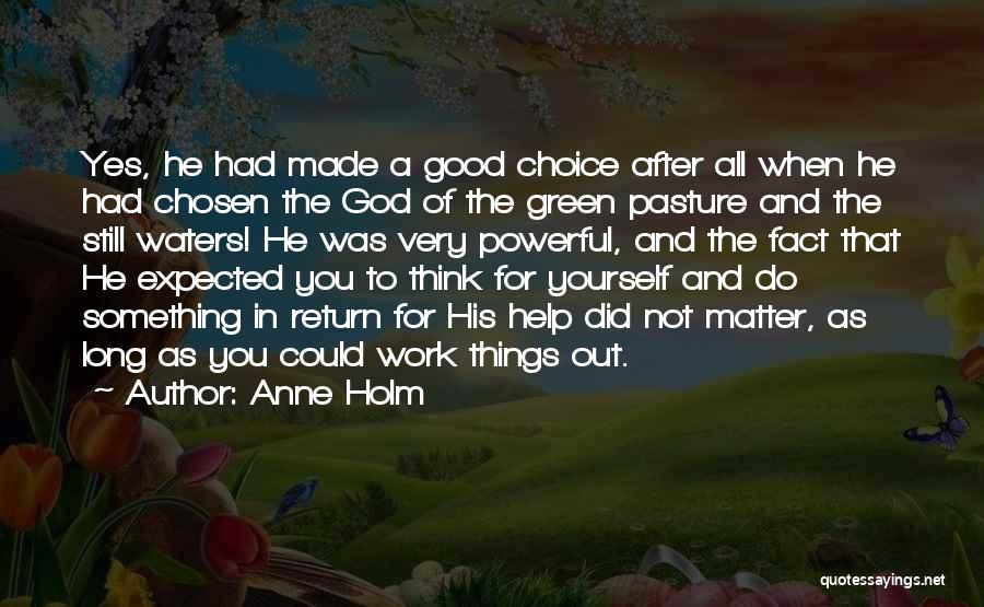 Anne Holm Quotes: Yes, He Had Made A Good Choice After All When He Had Chosen The God Of The Green Pasture And