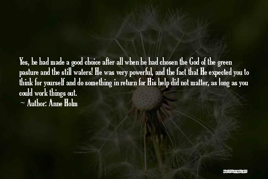 Anne Holm Quotes: Yes, He Had Made A Good Choice After All When He Had Chosen The God Of The Green Pasture And