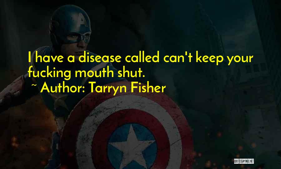 Tarryn Fisher Quotes: I Have A Disease Called Can't Keep Your Fucking Mouth Shut.