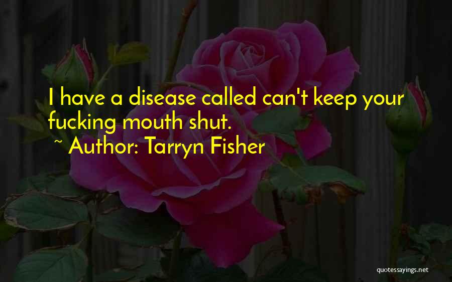 Tarryn Fisher Quotes: I Have A Disease Called Can't Keep Your Fucking Mouth Shut.