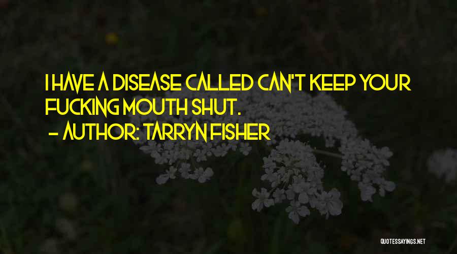 Tarryn Fisher Quotes: I Have A Disease Called Can't Keep Your Fucking Mouth Shut.