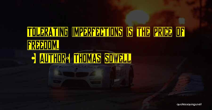 Thomas Sowell Quotes: Tolerating Imperfections Is The Price Of Freedom.