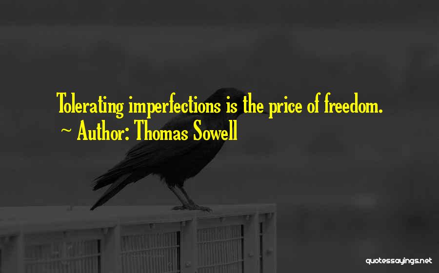 Thomas Sowell Quotes: Tolerating Imperfections Is The Price Of Freedom.