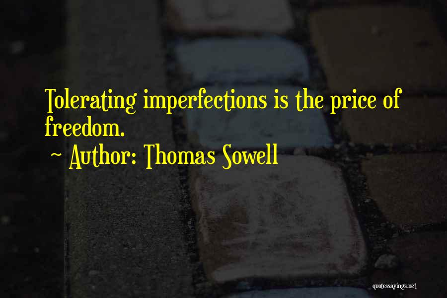 Thomas Sowell Quotes: Tolerating Imperfections Is The Price Of Freedom.