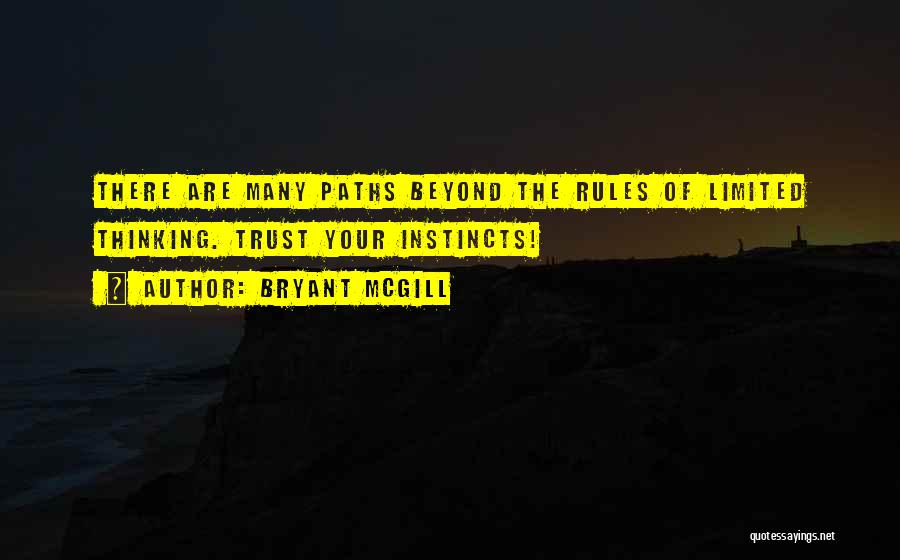 Bryant McGill Quotes: There Are Many Paths Beyond The Rules Of Limited Thinking. Trust Your Instincts!