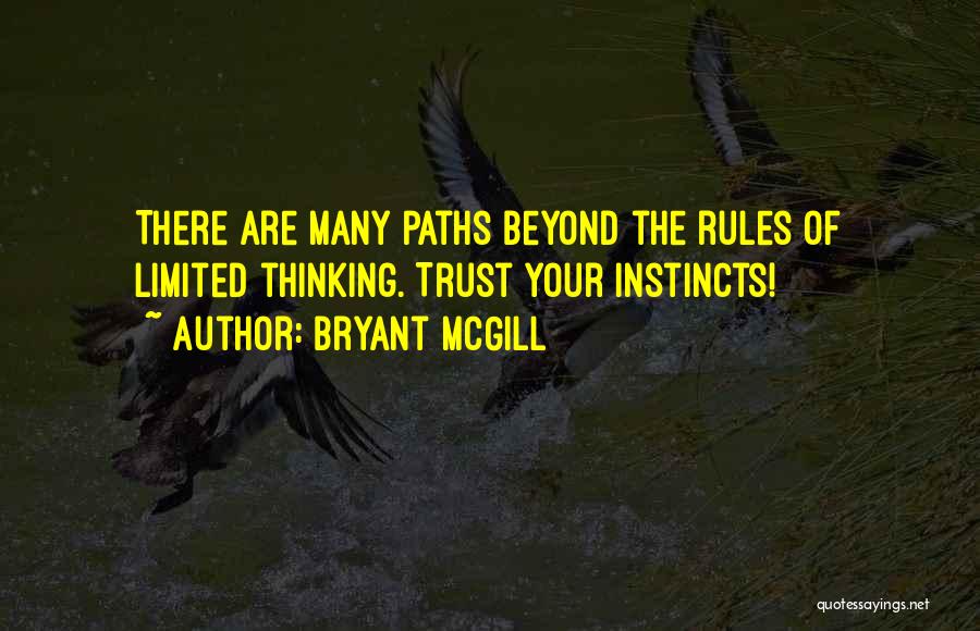 Bryant McGill Quotes: There Are Many Paths Beyond The Rules Of Limited Thinking. Trust Your Instincts!