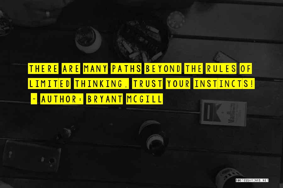 Bryant McGill Quotes: There Are Many Paths Beyond The Rules Of Limited Thinking. Trust Your Instincts!