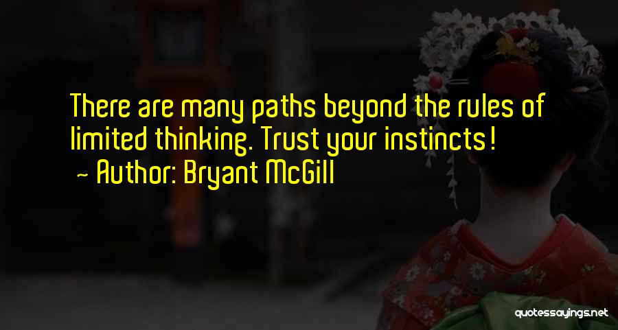 Bryant McGill Quotes: There Are Many Paths Beyond The Rules Of Limited Thinking. Trust Your Instincts!