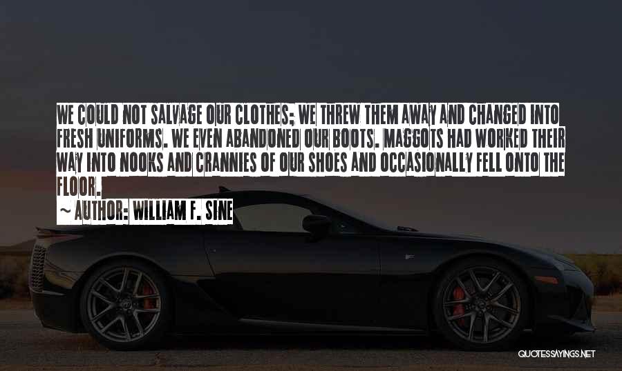 William F. Sine Quotes: We Could Not Salvage Our Clothes; We Threw Them Away And Changed Into Fresh Uniforms. We Even Abandoned Our Boots.