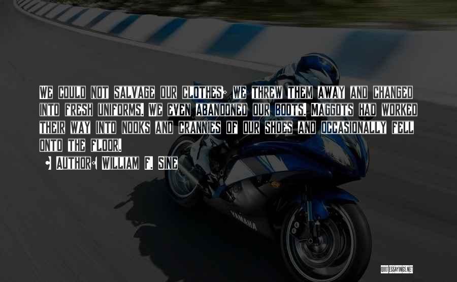 William F. Sine Quotes: We Could Not Salvage Our Clothes; We Threw Them Away And Changed Into Fresh Uniforms. We Even Abandoned Our Boots.